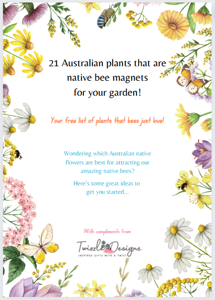 Twizzle Designs free guide - 21 Australian plants that are naive bee magnets for your garden. Twizzle Designs has a range of eco-gifts that are Australian made and Earth friendly.
